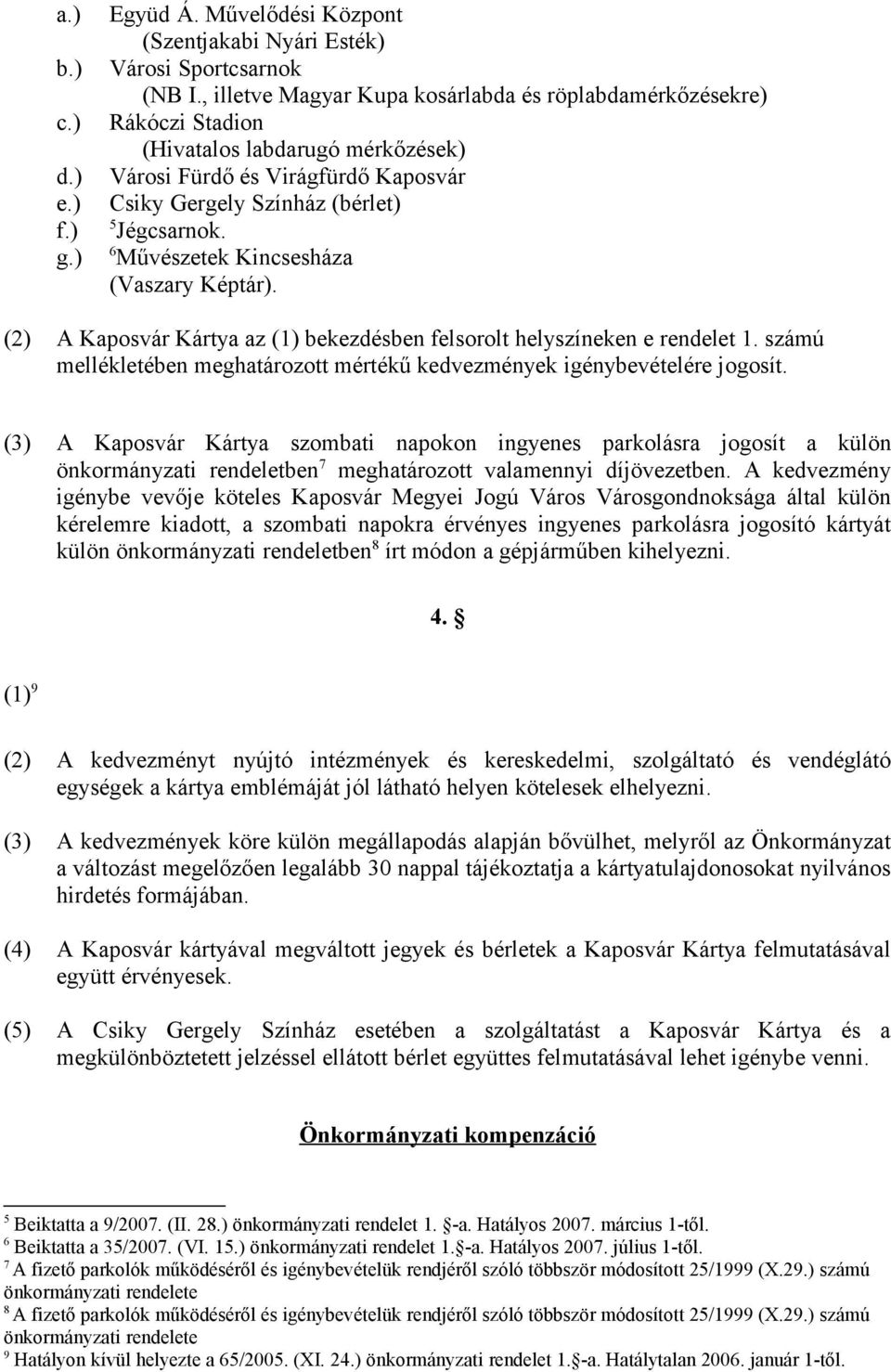 6 Művészetek Kincsesháza (Vaszary Képtár). (2) A Kaposvár Kártya az (1) bekezdésben felsorolt helyszíneken e rendelet 1. számú mellékletében meghatározott mértékű kedvezmények igénybevételére jogosít.