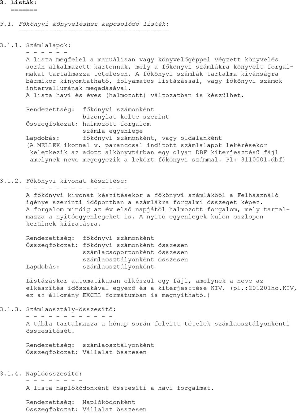 1. Számlalapok: - - - - - - A lista megfelel a manuálisan vagy könyvelőgéppel végzett könyvelés során alkalmazott kartonnak, mely a főkönyvi számlákra könyvelt forgalmakat tartalmazza tételesen.