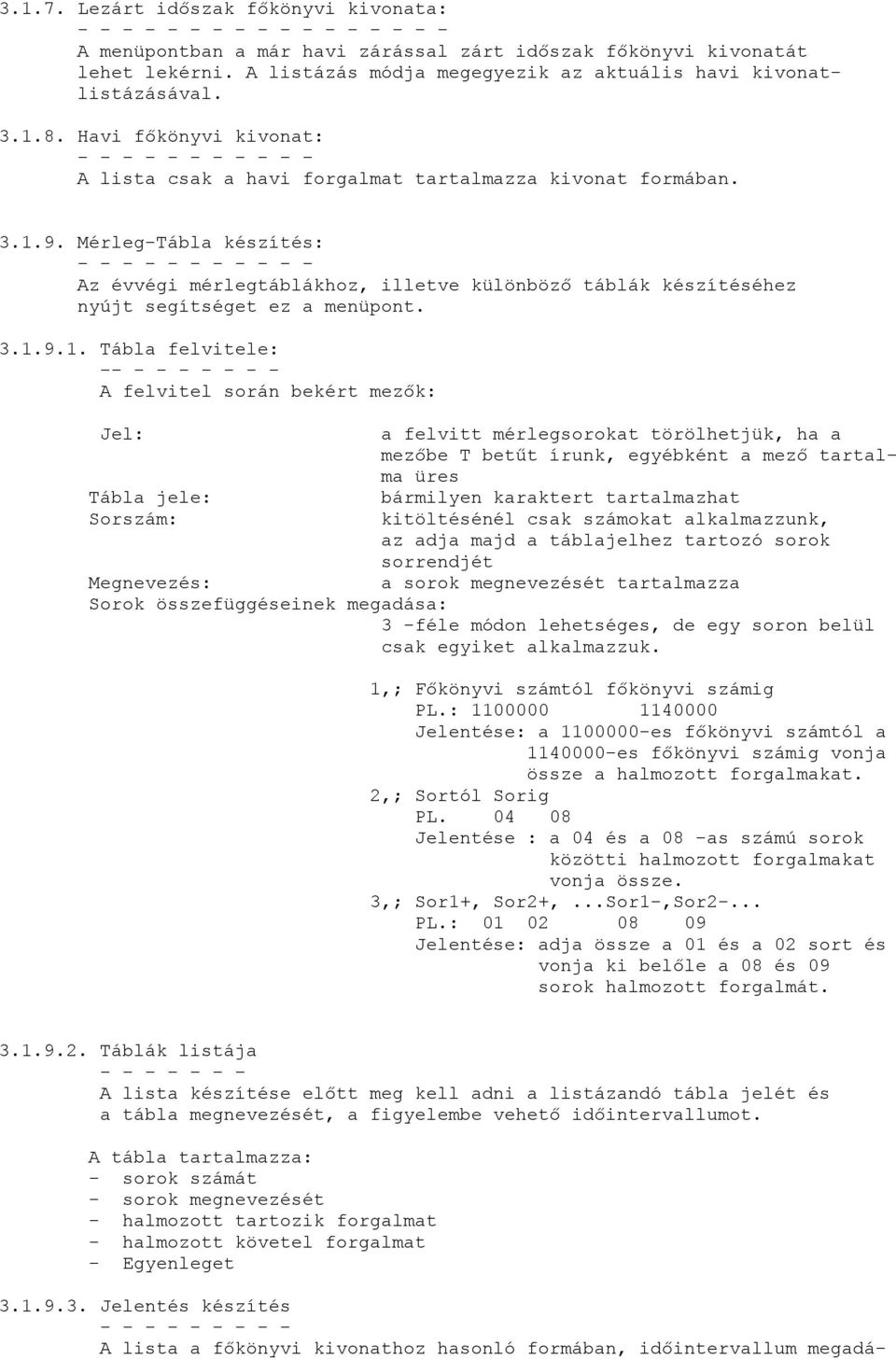 Mérleg-Tábla készítés: - - - - - - - - - - - Az évvégi mérlegtáblákhoz, illetve különböző táblák készítéséhez nyújt segítséget ez a menüpont. 3.1.