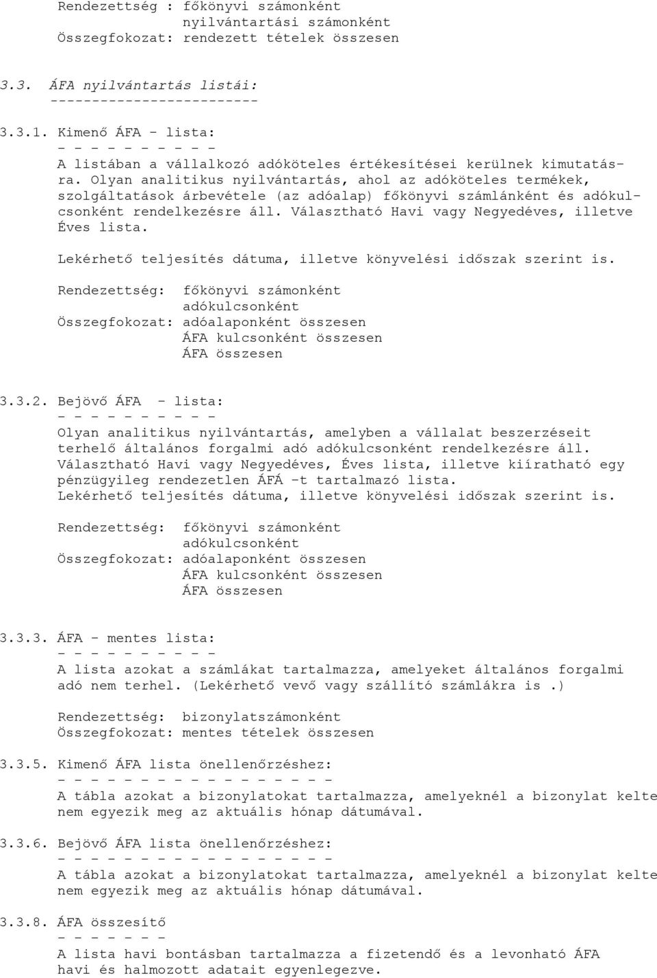 Olyan analitikus nyilvántartás, ahol az adóköteles termékek, szolgáltatások árbevétele (az adóalap) főkönyvi számlánként és adókulcsonként rendelkezésre áll.