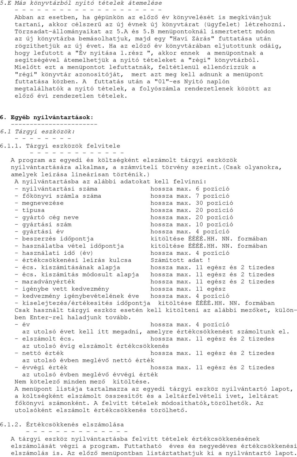 Ha az előző év könyvtárában eljutottunk odáig, hogy lefutott a "Év nyitása 1.rész ", akkor ennek a menüpontnak a segítségével átemelhetjük a nyitó tételeket a "régi" könyvtárból.