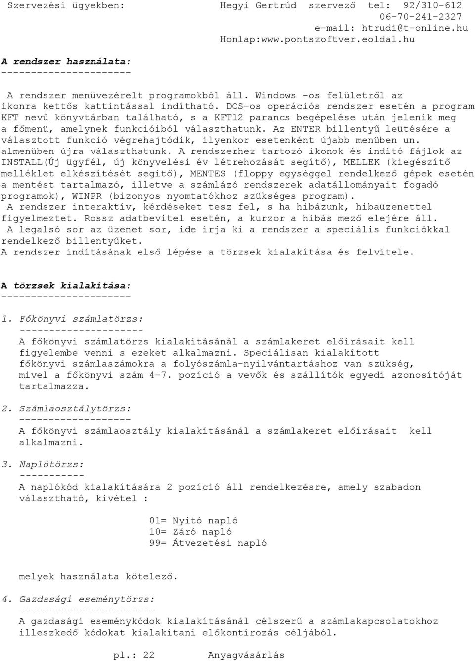 DOS-os operációs rendszer esetén a program KFT nevű könyvtárban található, s a KFT12 parancs begépelése után jelenik meg a főmenü, amelynek funkcióiból választhatunk.