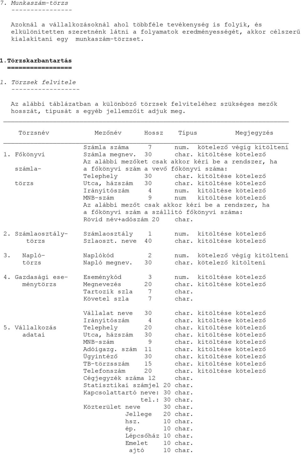 Törzsek felvitele ------------------ Az alábbi táblázatban a különböző törzsek felviteléhez szükséges mezők hosszát, típusát s egyéb jellemzőit adjuk meg.