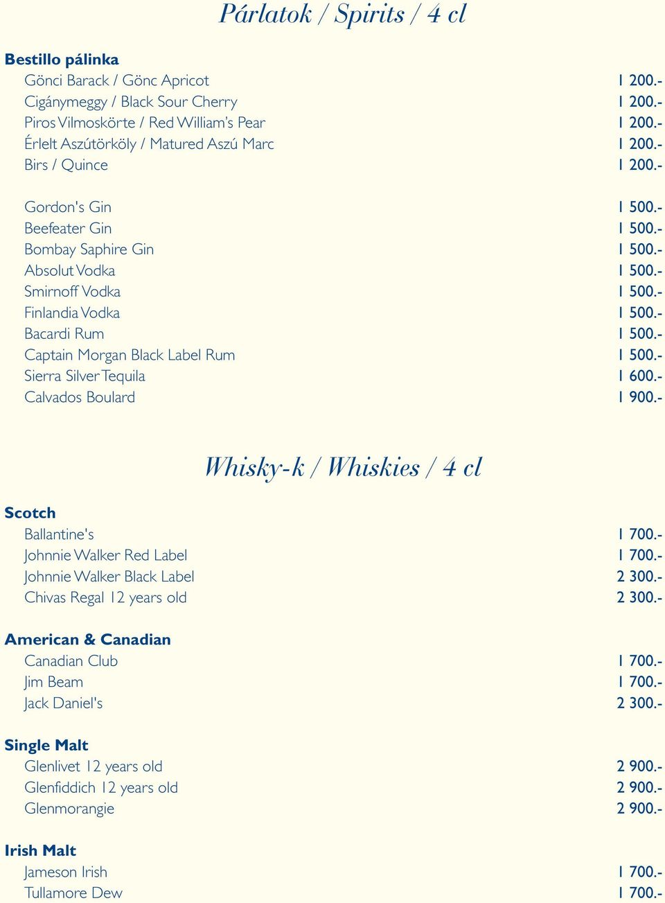- Finlandia Vodka 1 500.- Bacardi Rum 1 500.- Captain Morgan Black Label Rum 1 500.- Sierra Silver Tequila 1 600.- Calvados Boulard 1 900.- Whisky-k / Whiskies / 4 cl Scotch Ballantine's 1 700.