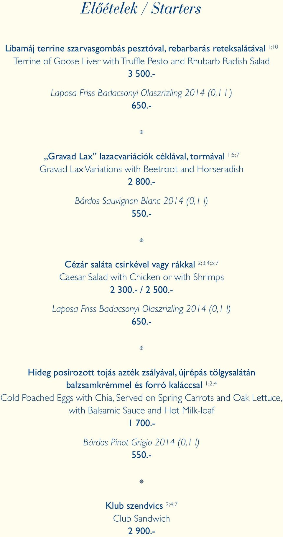 - Bárdos Sauvignon Blanc 2014 (0,1 l) Cézár saláta csirkével vagy rákkal 2;3;4;5;7 Caesar Salad with Chicken or with Shrimps 2 300.- / 2 500.- Laposa Friss Badacsonyi Olaszrizling 2014 (0,1 l) 650.