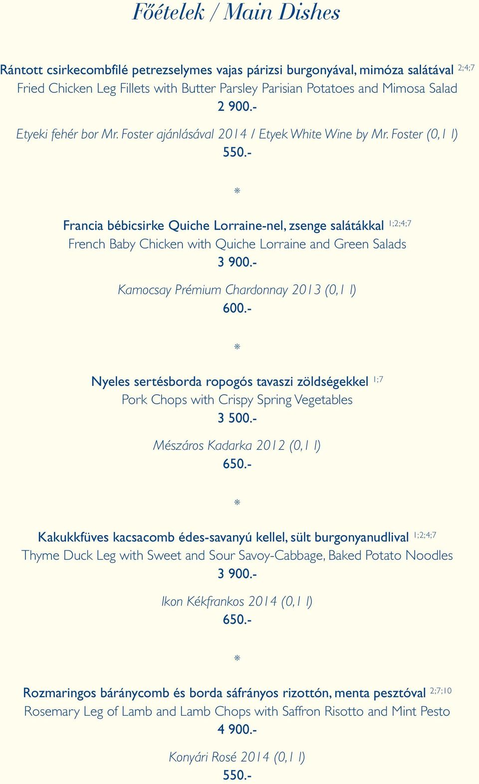 Foster (0,1 l) Francia bébicsirke Quiche Lorraine-nel, zsenge salátákkal 1;2;4;7 French Baby Chicken with Quiche Lorraine and Green Salads 3 900.- Kamocsay Prémium Chardonnay 2013 (0,1 l) 600.