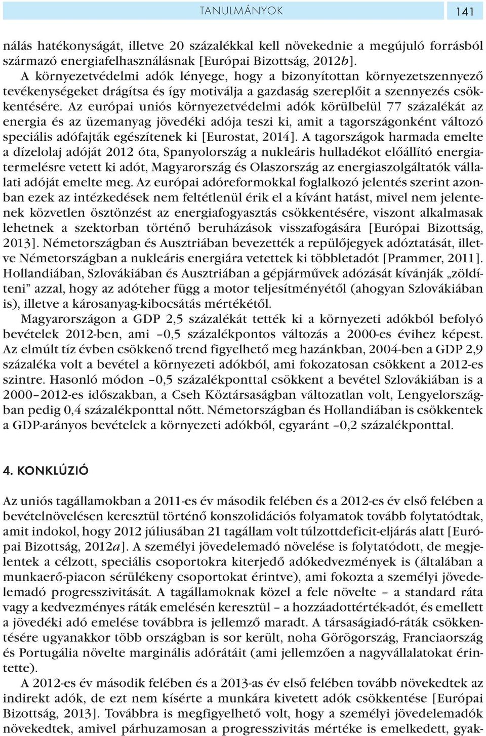 Az európai uniós környezetvédelmi adók körülbelül 77 százalékát az energia és az üzemanyag jövedéki adója teszi ki, amit a tagországonként változó speciális adófajták egészítenek ki [Eurostat, 2014].