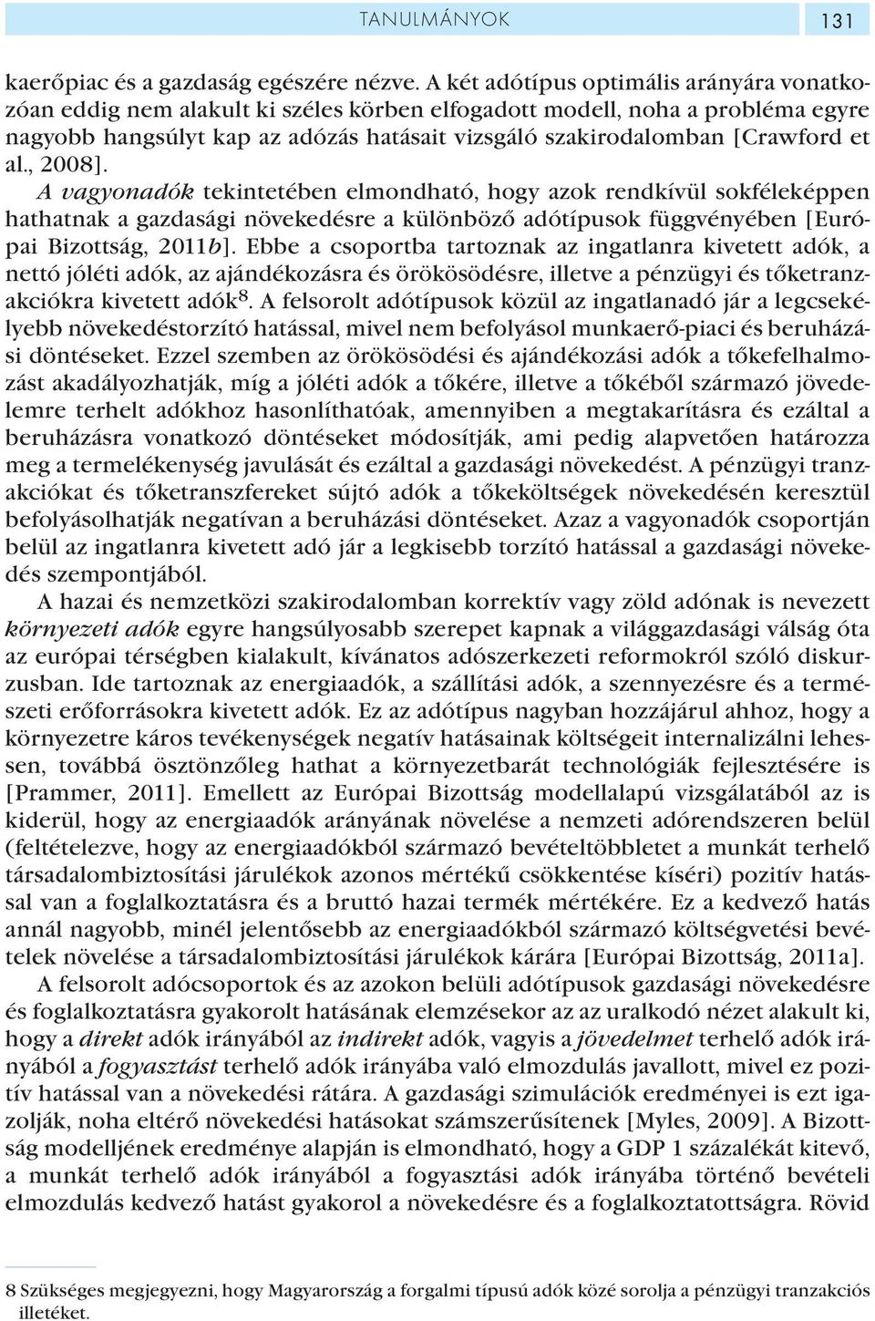 et al., 2008]. A vagyonadók tekintetében elmondható, hogy azok rendkívül sokféleképpen hathatnak a gazdasági növekedésre a különböző adótípusok függvényében [Európai Bizottság, 2011b].