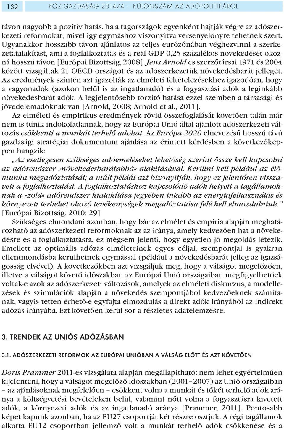 Ugyanakkor hosszabb távon ajánlatos az teljes eurózónában véghezvinni a szerkezetátalakítást, ami a foglalkoztatás és a reál GDP 0,25 százalékos növekedését okozná hosszú távon [Európai Bizottság,