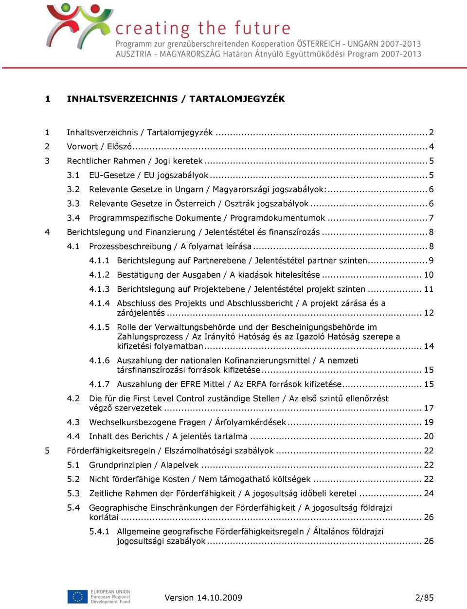 ..7 4 Berichtslegung und Finanzierung / Jelentéstétel és finanszírozás...8 4.1 Prozessbeschreibung / A folyamat leírása...8 4.1.1 Berichtslegung auf Partnerebene / Jelentéstétel partner szinten...9 4.