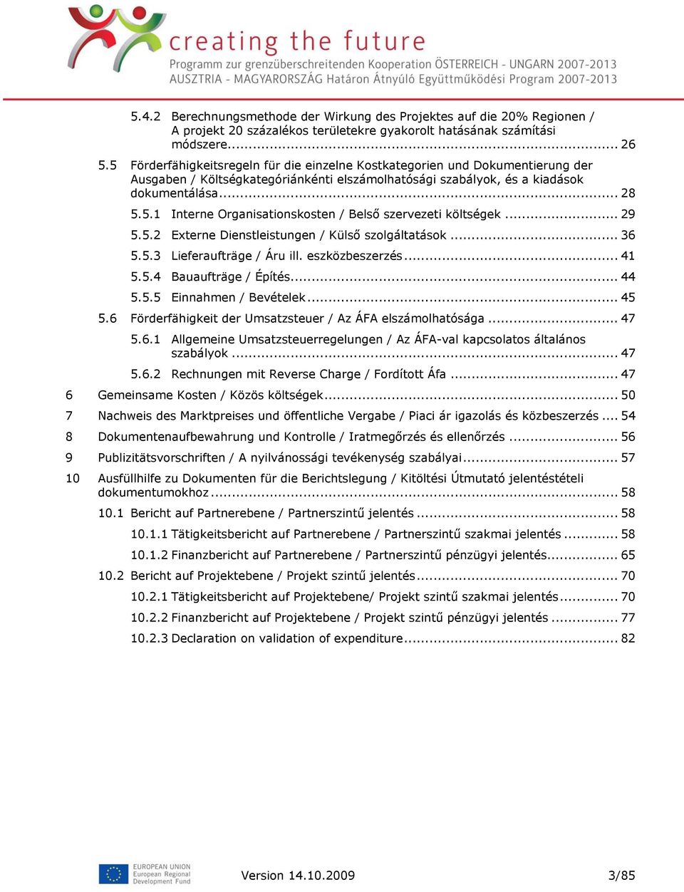 .. 29 5.5.2 Externe Dienstleistungen / Külső szolgáltatások... 36 5.5.3 Lieferaufträge / Áru ill. eszközbeszerzés... 41 5.5.4 Bauaufträge / Építés... 44 5.5.5 Einnahmen / Bevételek... 45 5.