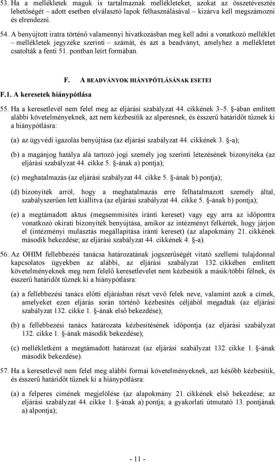 pontban leírt formában. F.1. A keresetek hiánypótlása F. A BEADVÁNYOK HIÁNYPÓTLÁSÁNAK ESETEI 55. Ha a keresetlevél nem felel meg az eljárási szabályzat 44. cikkének 3 5.