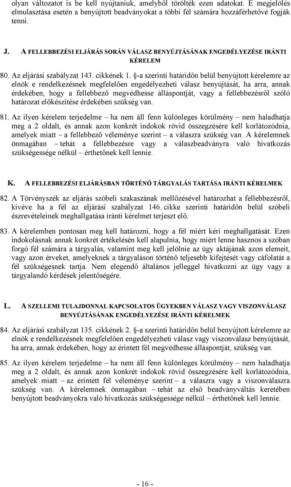 -a szerinti határidőn belül benyújtott kérelemre az elnök e rendelkezésnek megfelelően engedélyezheti válasz benyújtását, ha arra, annak érdekében, hogy a fellebbező megvédhesse álláspontját, vagy a