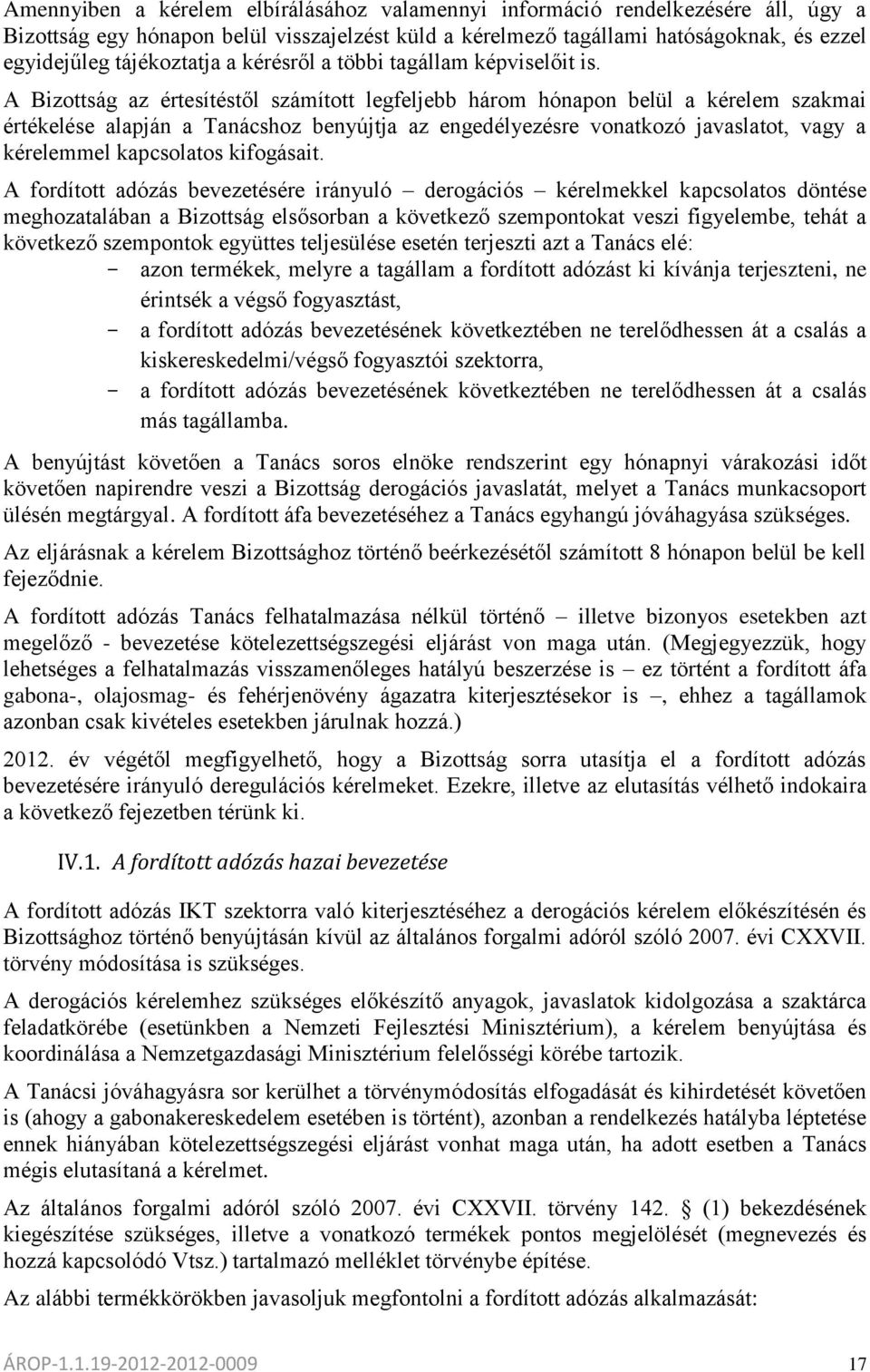 A Bizottság az értesítéstől számított legfeljebb három hónapon belül a kérelem szakmai értékelése alapján a Tanácshoz benyújtja az engedélyezésre vonatkozó javaslatot, vagy a kérelemmel kapcsolatos