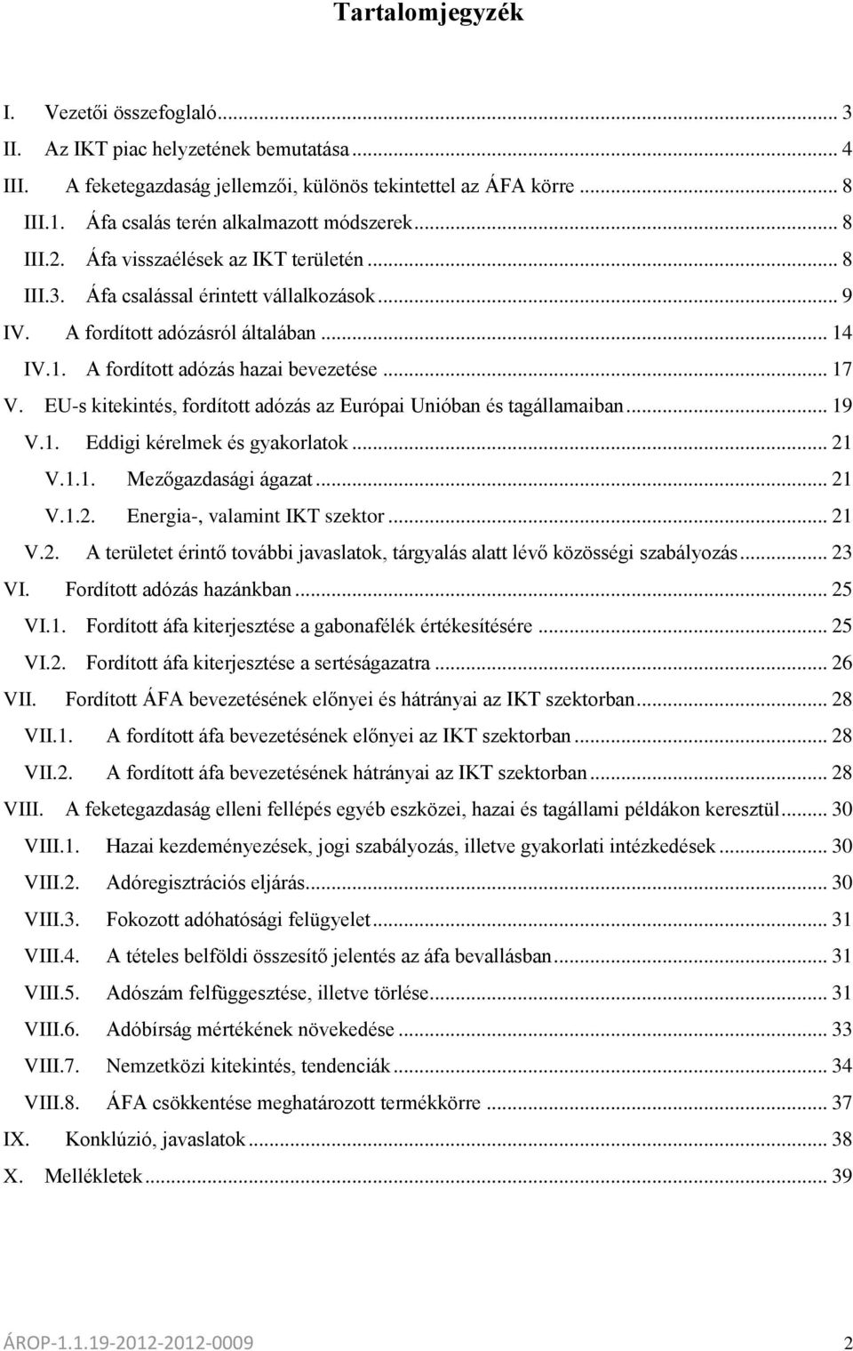 IV.1. A fordított adózás hazai bevezetése... 17 V. EU-s kitekintés, fordított adózás az Európai Unióban és tagállamaiban... 19 V.1. Eddigi kérelmek és gyakorlatok... 21 V.1.1. Mezőgazdasági ágazat.