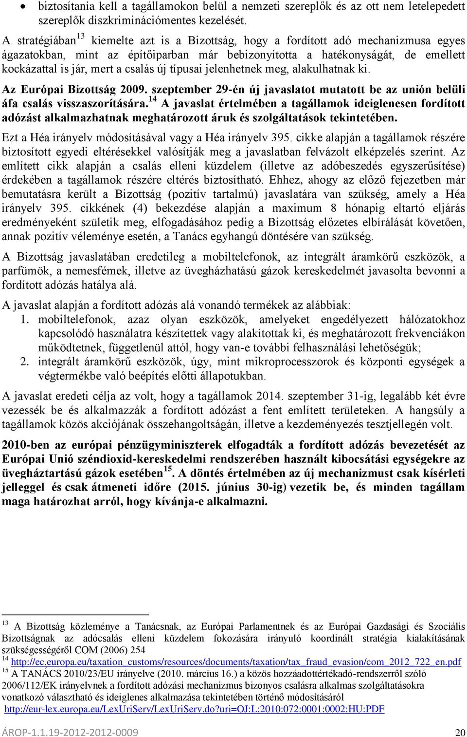 csalás új típusai jelenhetnek meg, alakulhatnak ki. Az Európai Bizottság 2009. szeptember 29-én új javaslatot mutatott be az unión belüli áfa csalás visszaszorítására.