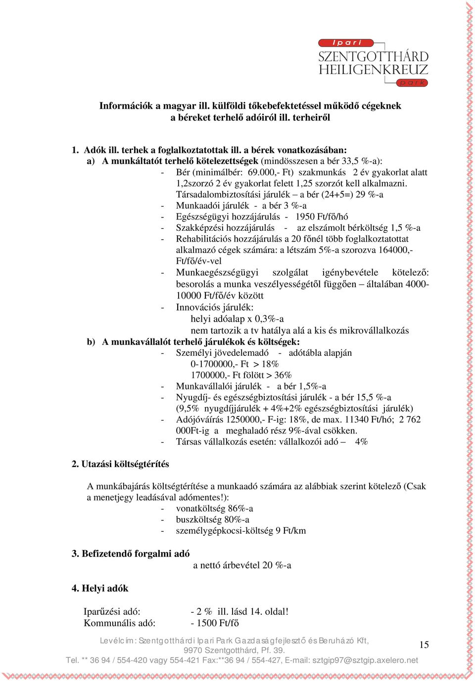 000,- Ft) szakmunkás 2 év gyakorlat alatt 1,2szorzó 2 év gyakorlat felett 1,25 szorzót kell alkalmazni.