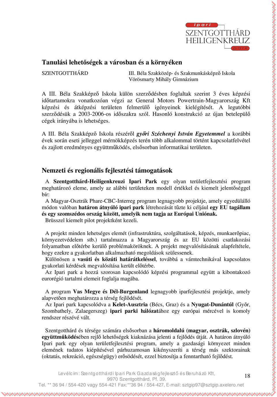 igényeinek kielégítését. A legutóbbi szerz désük a 2003-2006-os id szakra szól. Hasonló konstrukció az újan betelepül cégek irányába is lehetséges. A III.