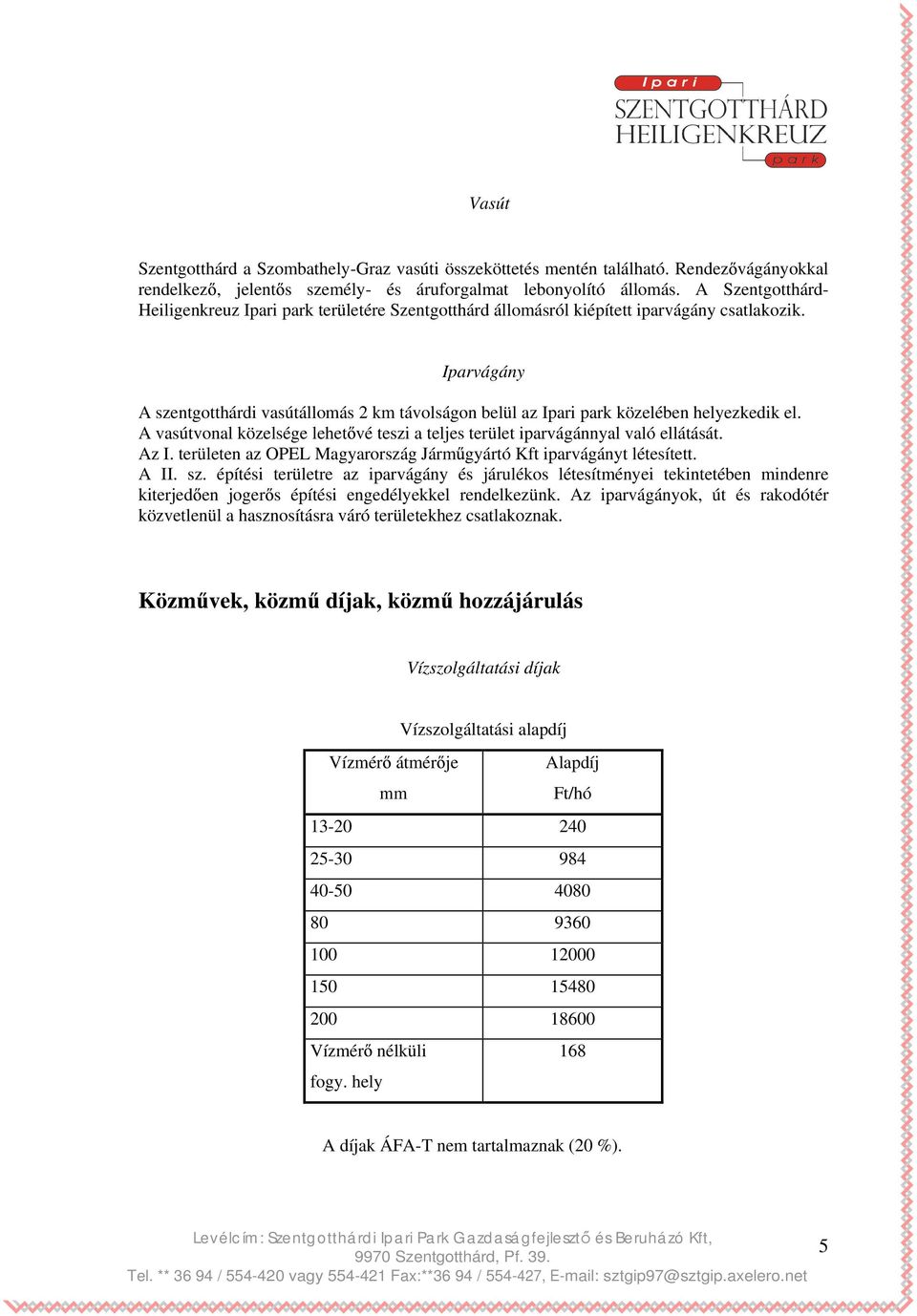 Iparvágány A szentgotthárdi vasútállomás 2 km távolságon belül az Ipari park közelében helyezkedik el. A vasútvonal közelsége lehet vé teszi a teljes terület iparvágánnyal való ellátását. Az I.