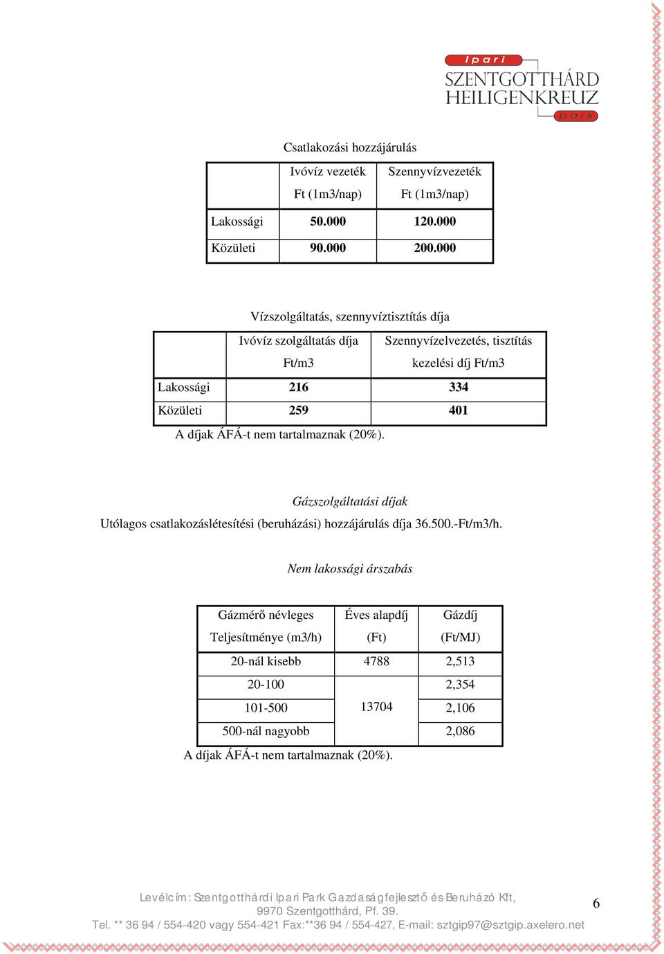 A díjak ÁFÁ-t nem tartalmaznak (20%). Gázszolgáltatási díjak Utólagos csatlakozáslétesítési (beruházási) hozzájárulás díja 36.500.-Ft/m3/h.