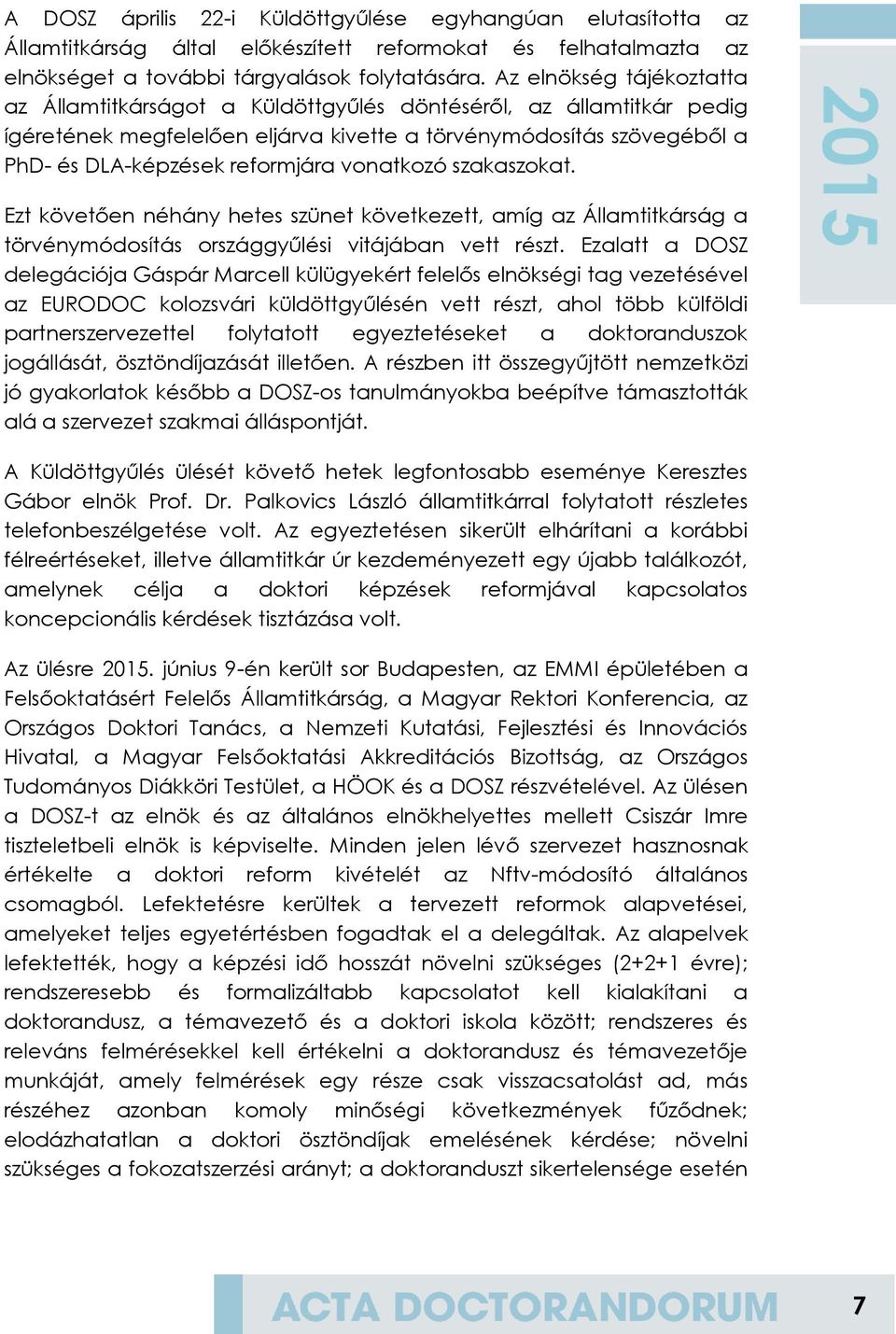 vonatkozó szakaszokat. Ezt követően néhány hetes szünet következett, amíg az Államtitkárság a törvénymódosítás országgyűlési vitájában vett részt.