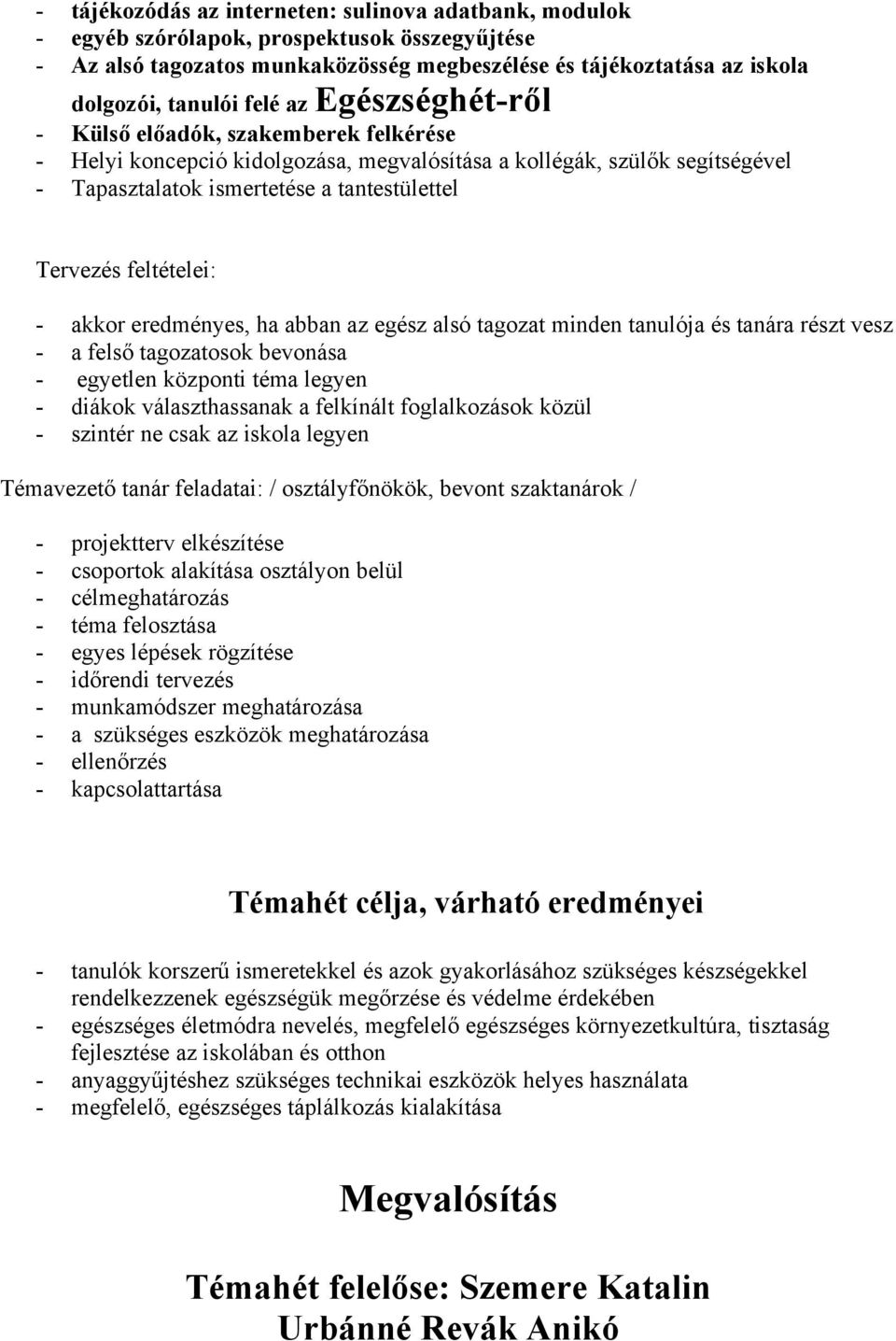 feltételei: - akkor eredményes, ha abban az egész alsó tagozat minden tanulója és tanára részt vesz - a felső tagozatosok bevonása - egyetlen központi téma legyen - diákok választhassanak a felkínált