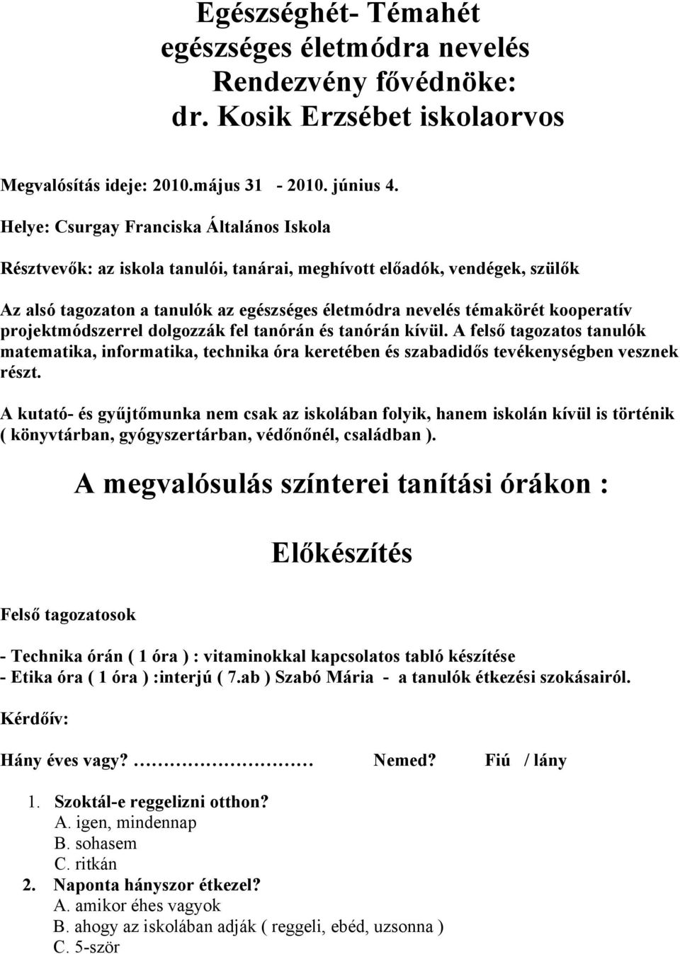 projektmódszerrel dolgozzák fel tanórán és tanórán kívül. A felső tagozatos tanulók matematika, informatika, technika óra keretében és szabadidős tevékenységben vesznek részt.