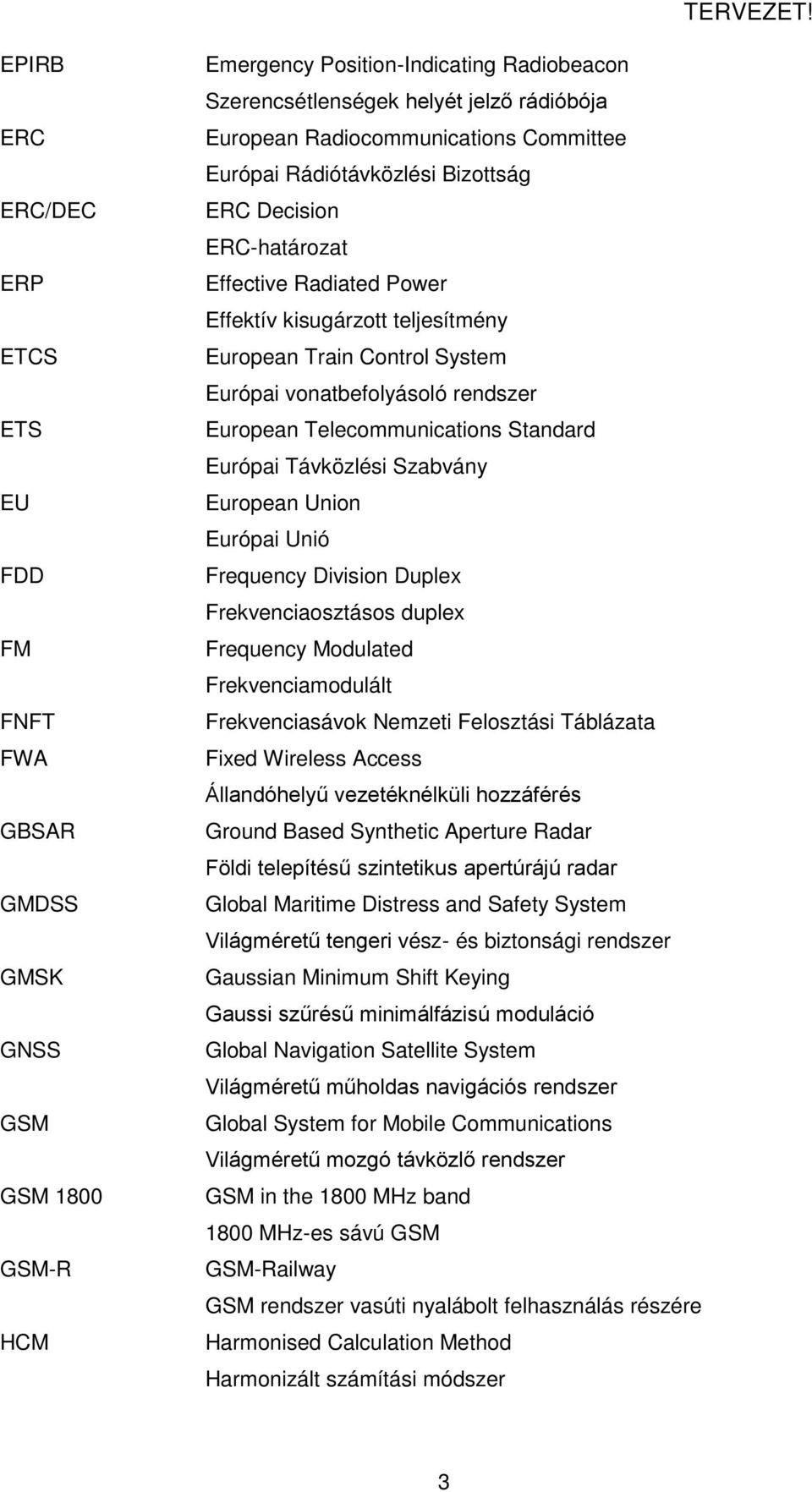 vonatbefolyásoló rendszer European Telecommunications Standard Európai Távközlési Szabvány European Union Európai Unió Frequency Division Duplex Frekvenciaosztásos duplex Frequency Modulated