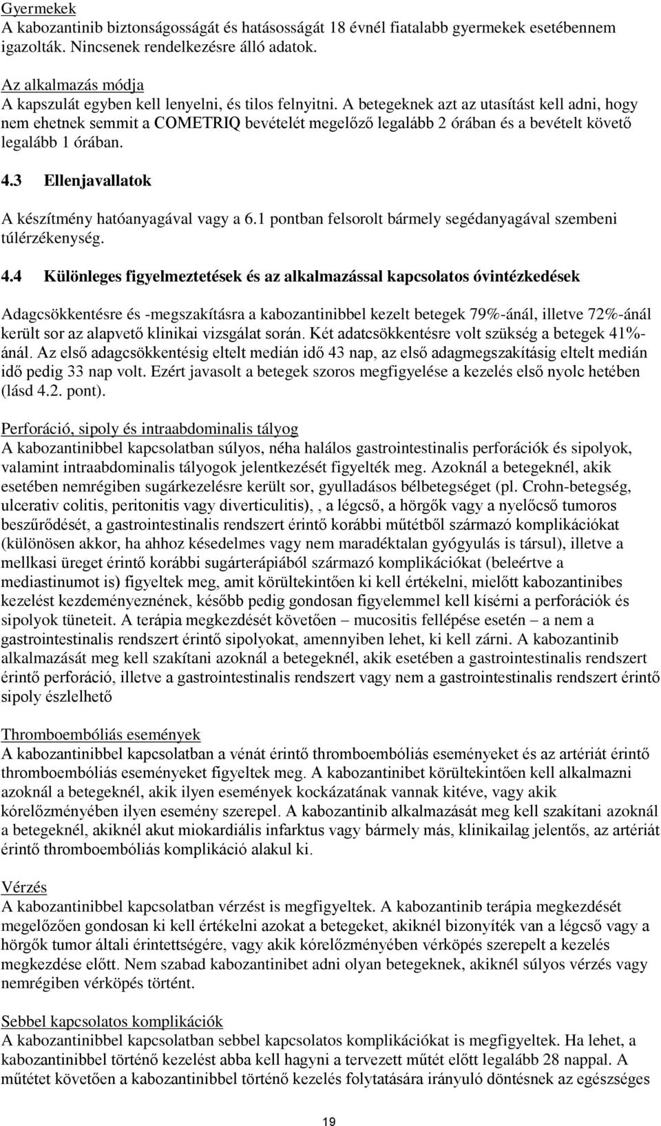 A betegeknek azt az utasítást kell adni, hogy nem ehetnek semmit a COMETRIQ bevételét megelőző legalább 2 órában és a bevételt követő legalább 1 órában. 4.