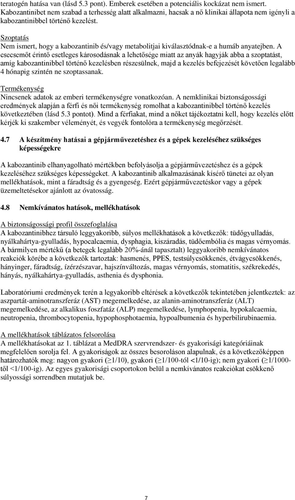 Szoptatás Nem ismert, hogy a kabozantinib és/vagy metabolitjai kiválasztódnak-e a humáb anyatejben.