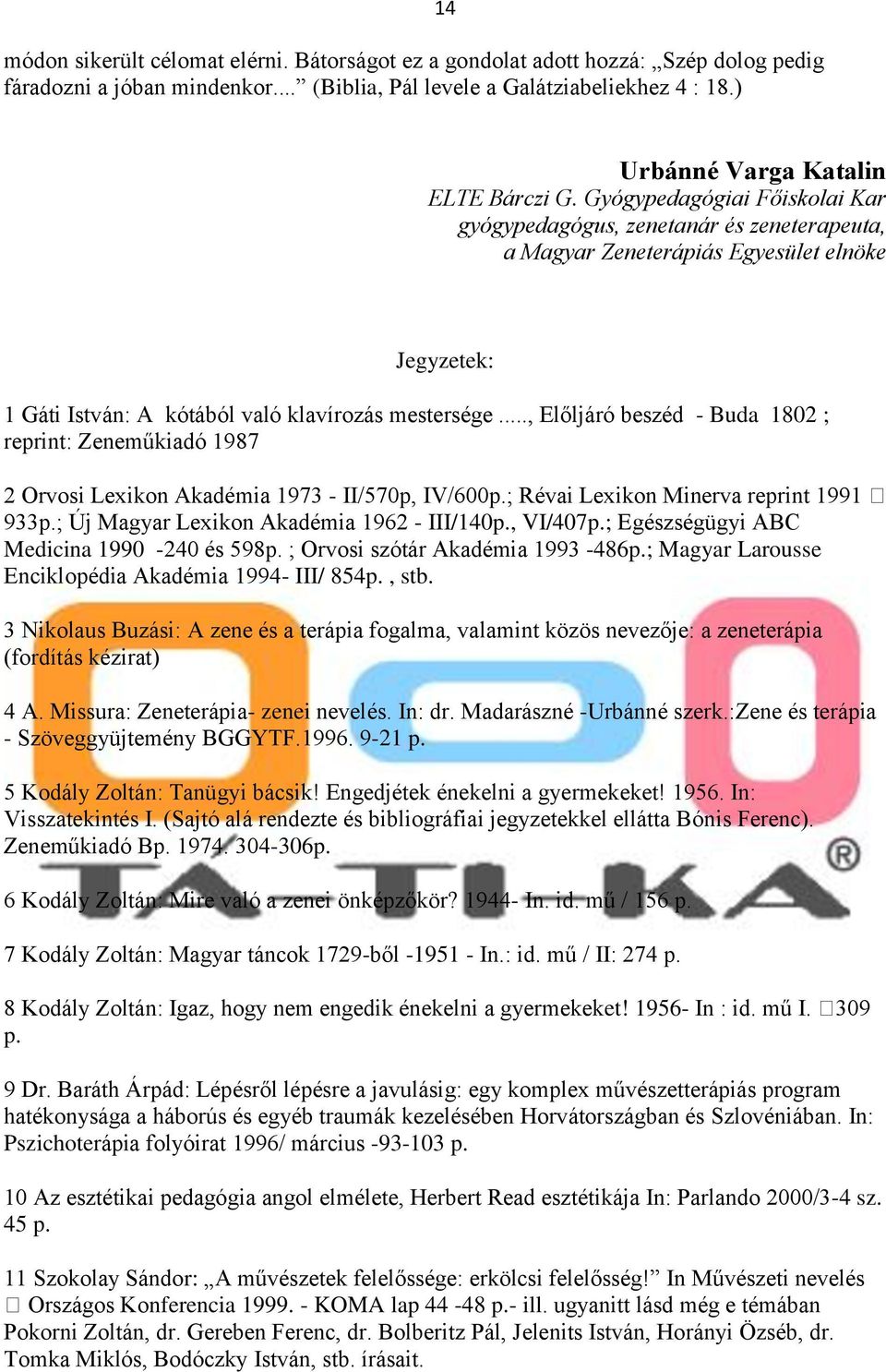 Gyógypedagógiai Főiskolai Kar gyógypedagógus, zenetanár és zeneterapeuta, a Magyar Zeneterápiás Egyesület elnöke Jegyzetek: 1 Gáti István: A kótából való klavírozás mestersége.