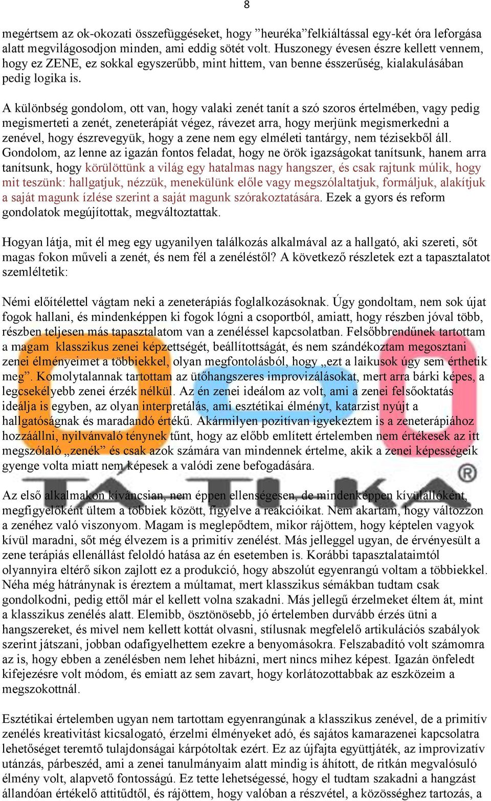 A különbség gondolom, ott van, hogy valaki zenét tanít a szó szoros értelmében, vagy pedig megismerteti a zenét, zeneterápiát végez, rávezet arra, hogy merjünk megismerkedni a zenével, hogy