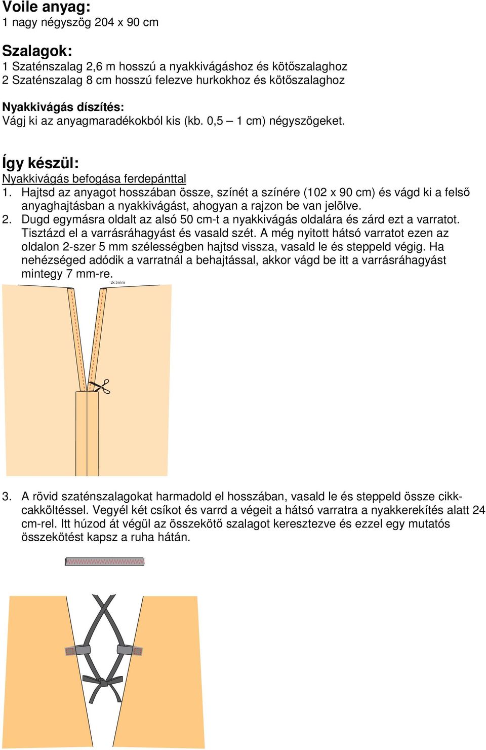 Hajtsd az anyagot hosszában össze, színét a színére (102 x 90 cm) és vágd ki a felső anyaghajtásban a nyakkivágást, ahogyan a rajzon be van jelölve. 2.