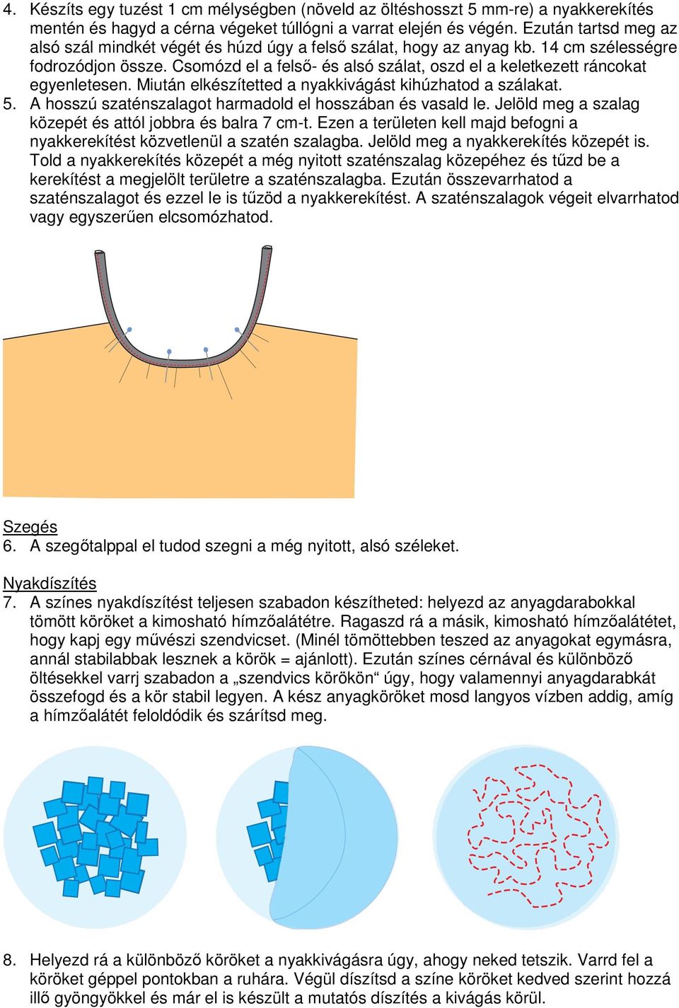 Csomózd el a felső- és alsó szálat, oszd el a keletkezett ráncokat egyenletesen. Miután elkészítetted a nyakkivágást kihúzhatod a szálakat. 5.