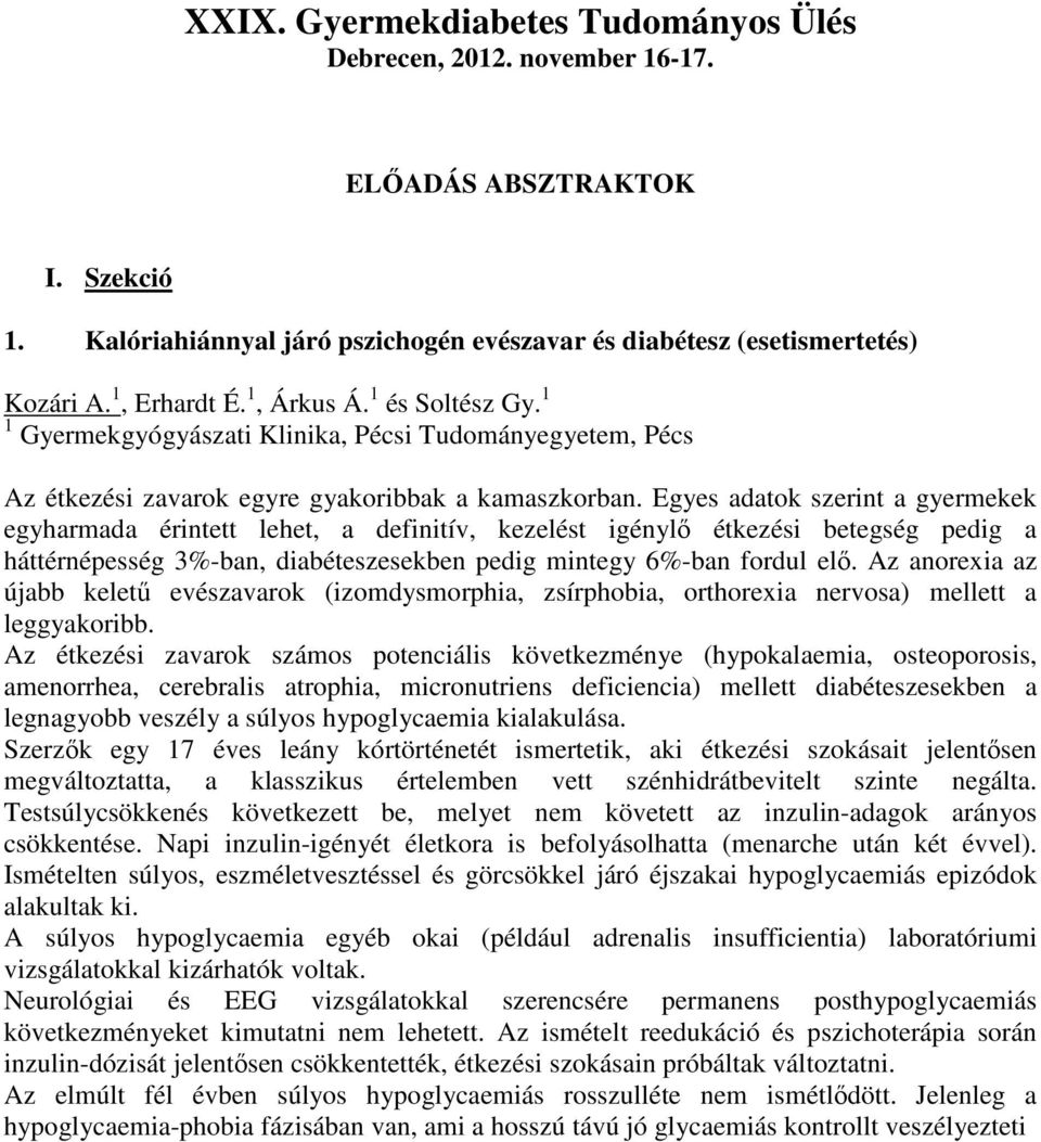 Egyes adatok szerint a gyermekek egyharmada érintett lehet, a definitív, kezelést igénylő étkezési betegség pedig a háttérnépesség 3%-ban, diabéteszesekben pedig mintegy 6%-ban fordul elő.