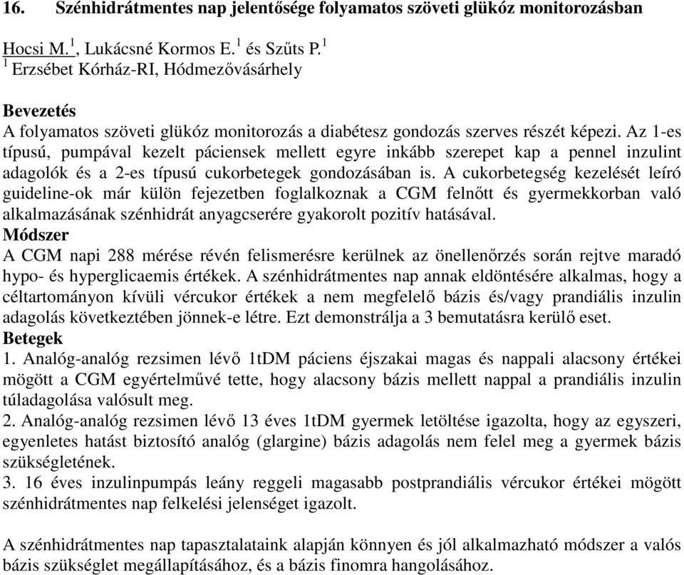 Az 1-es típusú, pumpával kezelt páciensek mellett egyre inkább szerepet kap a pennel inzulint adagolók és a 2-es típusú cukorbetegek gondozásában is.