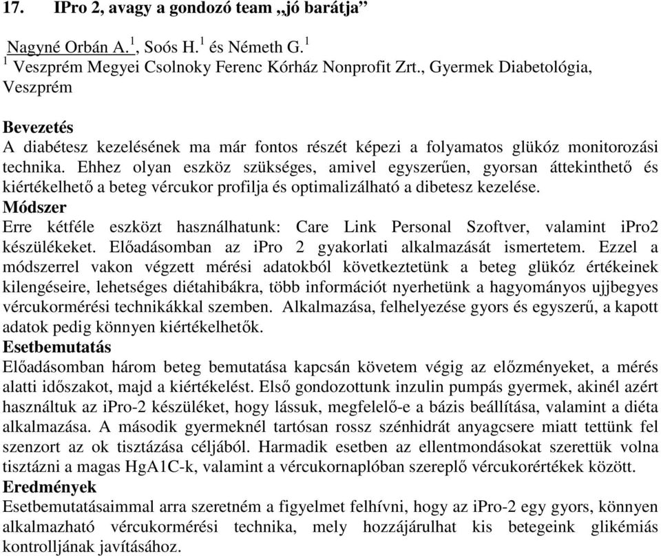 Ehhez olyan eszköz szükséges, amivel egyszerűen, gyorsan áttekinthető és kiértékelhető a beteg vércukor profilja és optimalizálható a dibetesz kezelése.