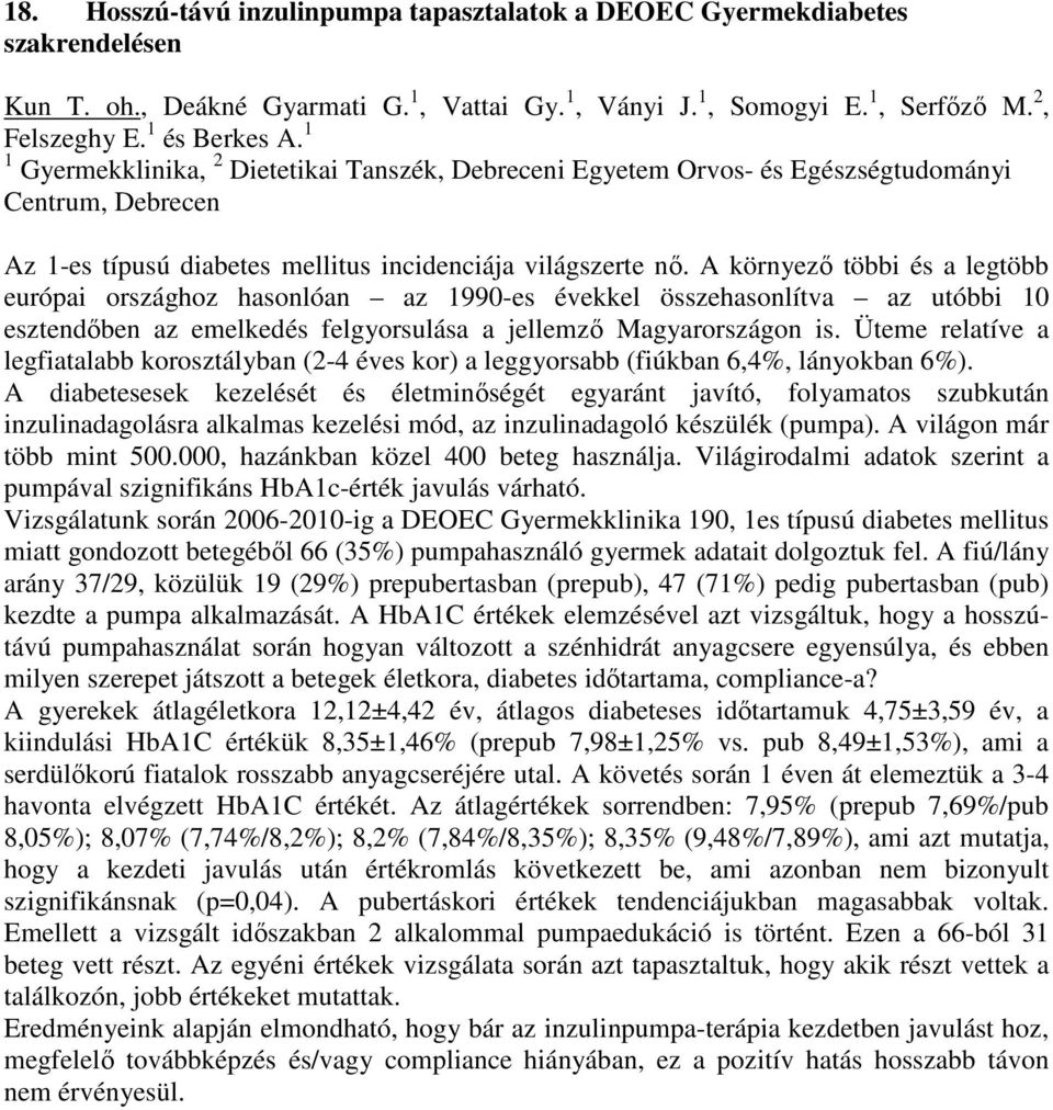 A környező többi és a legtöbb európai országhoz hasonlóan az 1990-es évekkel összehasonlítva az utóbbi 10 esztendőben az emelkedés felgyorsulása a jellemző Magyarországon is.