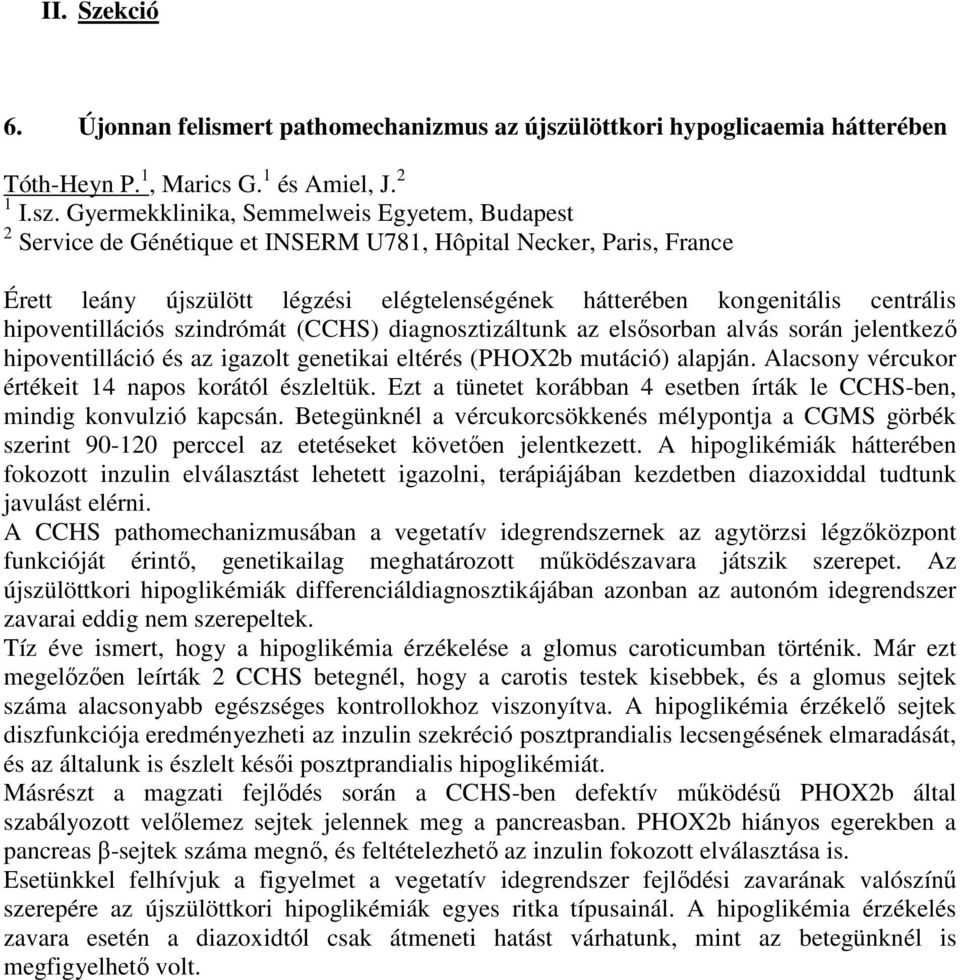 Gyermekklinika, Semmelweis Egyetem, Budapest 2 Service de Génétique et INSERM U781, Hôpital Necker, Paris, France Érett leány újszülött légzési elégtelenségének hátterében kongenitális centrális