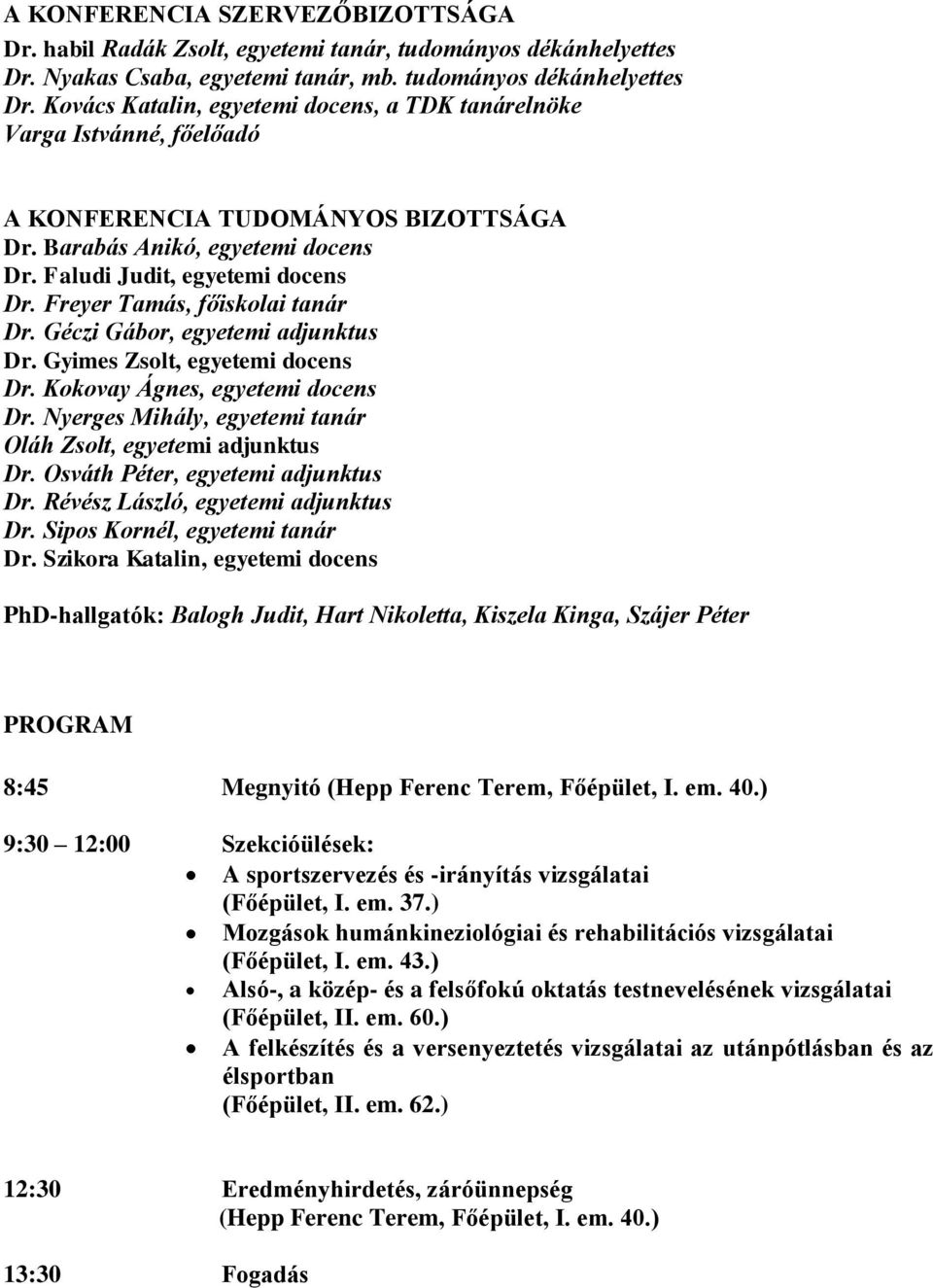 Barabás Anikó, egyetemi docens Dr. Faludi Judit, egyetemi docens Dr. Freyer Tamás, főiskolai tanár Dr. Géczi Gábor, egyetemi adjunktus Dr. Gyimes Zsolt, egyetemi docens Dr.