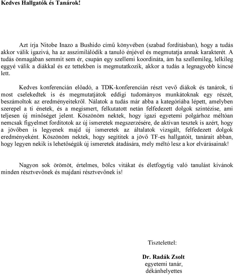 A tudás önmagában semmit sem ér, csupán egy szellemi koordináta, ám ha szellemileg, lelkileg eggyé válik a diákkal és ez tettekben is megmutatkozik, akkor a tudás a legnagyobb kincsé lett.