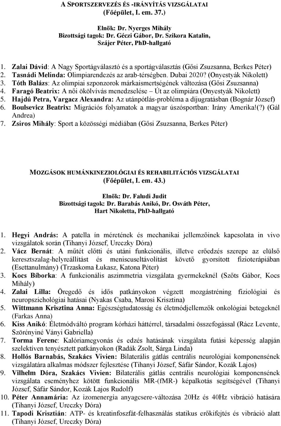 Tóth Balázs: Az olimpiai szponzorok márkaismertségének változása (Gősi Zsuzsanna) 4. Faragó Beatrix: A női ökölvívás menedzselése Út az olimpiára (Onyestyák Nikolett) 5.