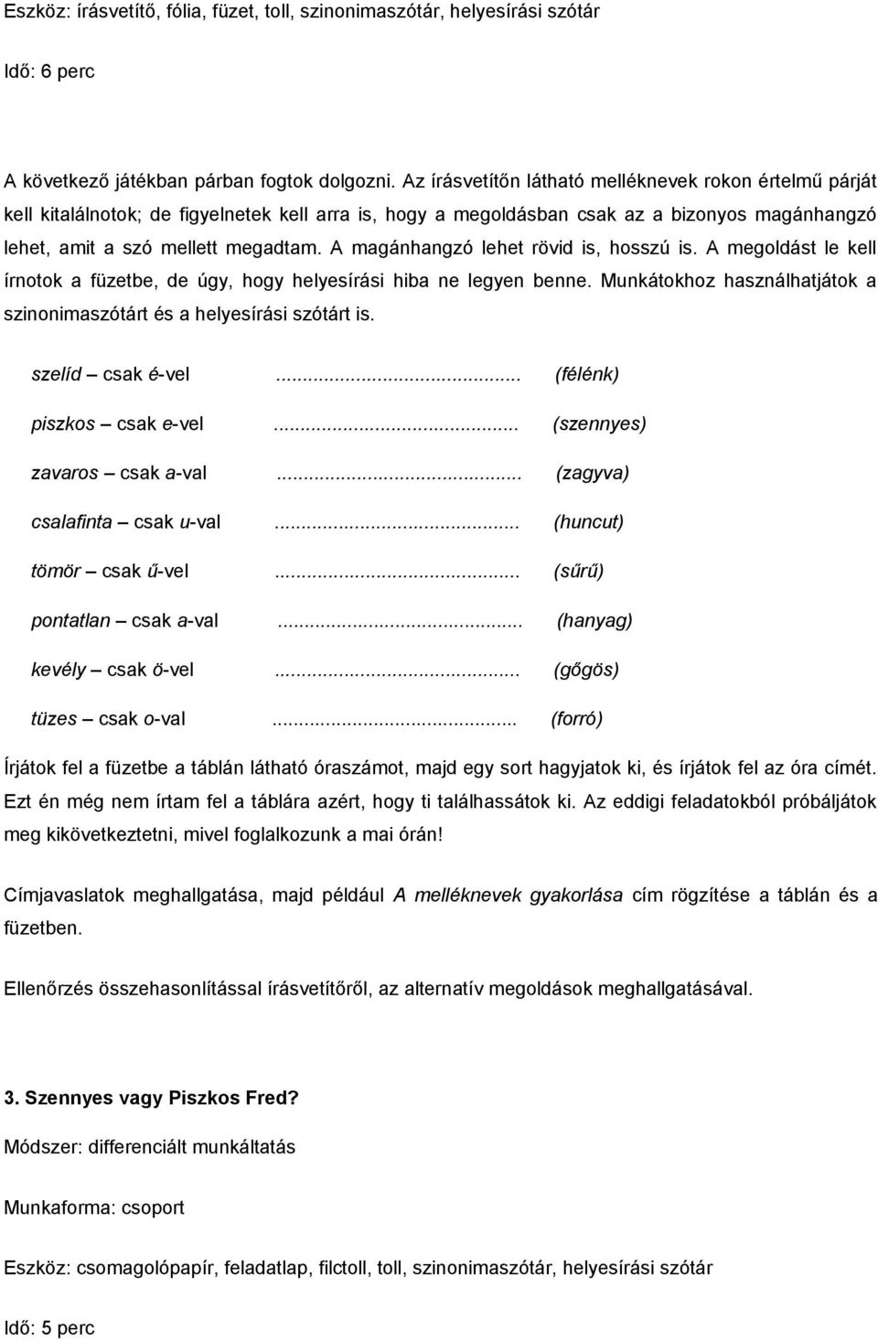 A magánhangzó lehet rövid is, hosszú is. A megoldást le kell írnotok a füzetbe, de úgy, hogy helyesírási hiba ne legyen benne.