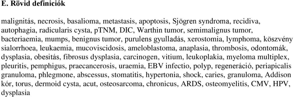 dysplasia, obesitás, fibrosus dysplasia, carcinogen, vitium, leukoplakia, myeloma multiplex, pleuritis, pemphigus, praecancerosis, uraemia, EBV infectio, polyp, regeneráció,