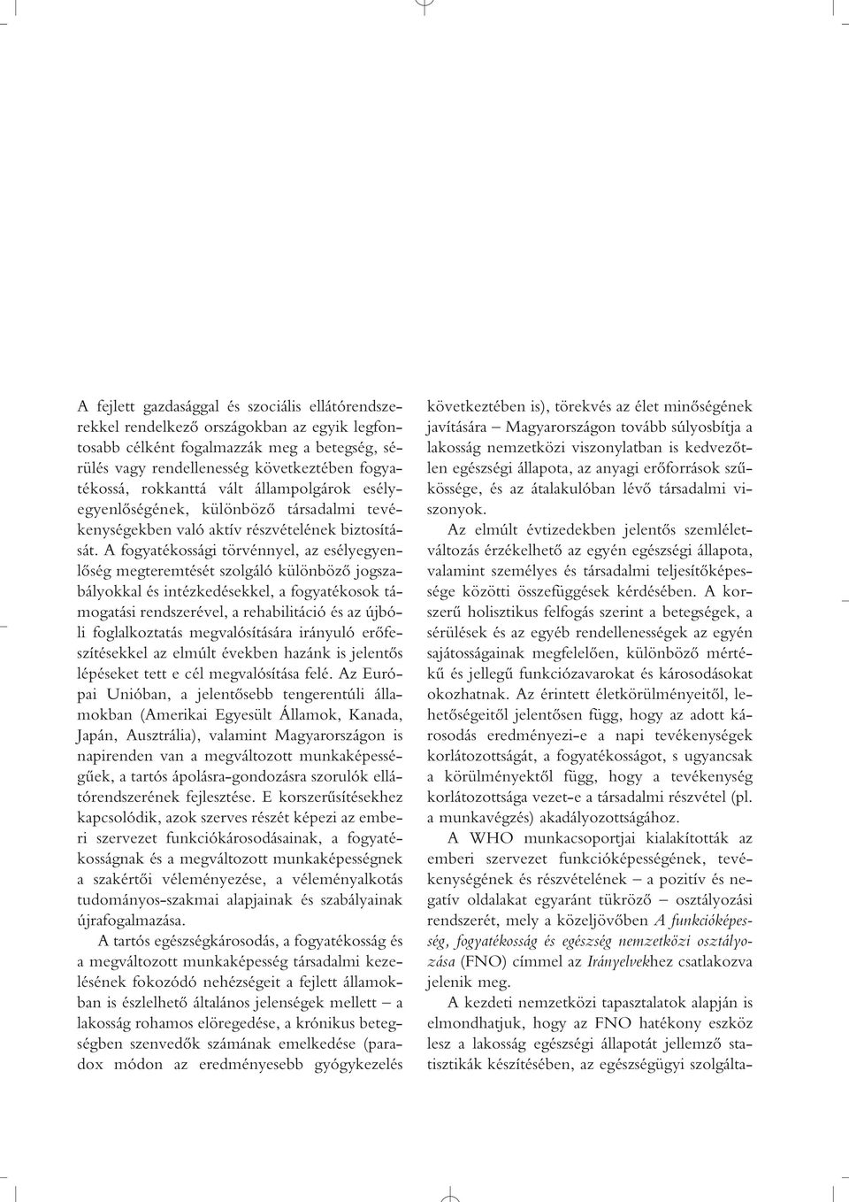 A fogyatékossági törvénnyel, az esélyegyenlôség megteremtését szolgáló különbözô jogszabályokkal és intézkedésekkel, a fogyatékosok támogatási rendszerével, a rehabilitáció és az újbóli