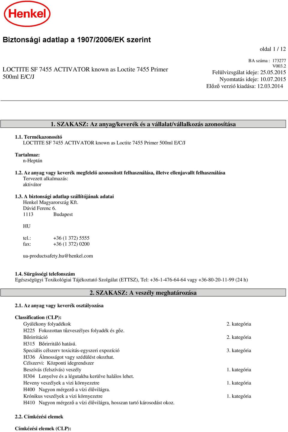 3. A biztonsági adatlap szállítójának adatai Henkel Magyarország Kft. Dávid Ferenc 6. 1113 Budapest HU tel.: +36 (1 372) 5555 fax: +36 (1 372) 0200 ua-productsafety.hu@henkel.com 1.4.