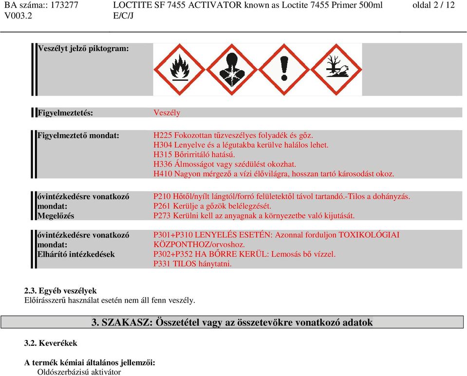 H410 Nagyon mérgező a vízi élővilágra, hosszan tartó károsodást okoz. P210 Hőtől/nyílt lángtól/forró felületektől távol tartandó.-tilos a dohányzás. P261 Kerülje a gőzök belélegzését.