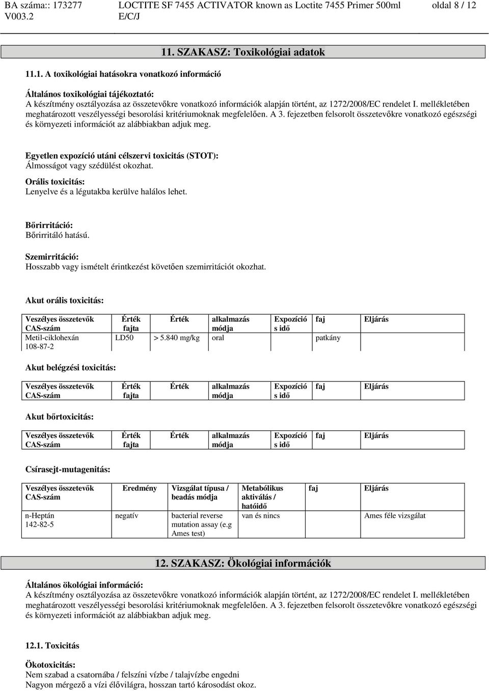 Egyetlen expozíció utáni célszervi toxicitás (STOT): Álmosságot vagy szédülést okozhat. Orális toxicitás: Lenyelve és a légutakba kerülve halálos lehet. Bőrirritáció: Bőrirritáló hatású.