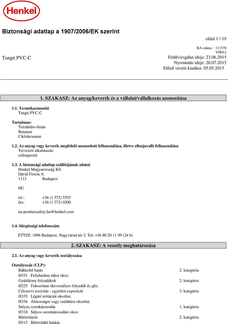 3. A biztonsági adatlap szállítójának adatai Henkel Magyarország Kft. Dávid Ferenc 6. 1113 Budapest HU tel.: +36 (1 372) 5555 fax: +36 (1 372) 0200 ua-productsafety.hu@henkel.com 1.4.