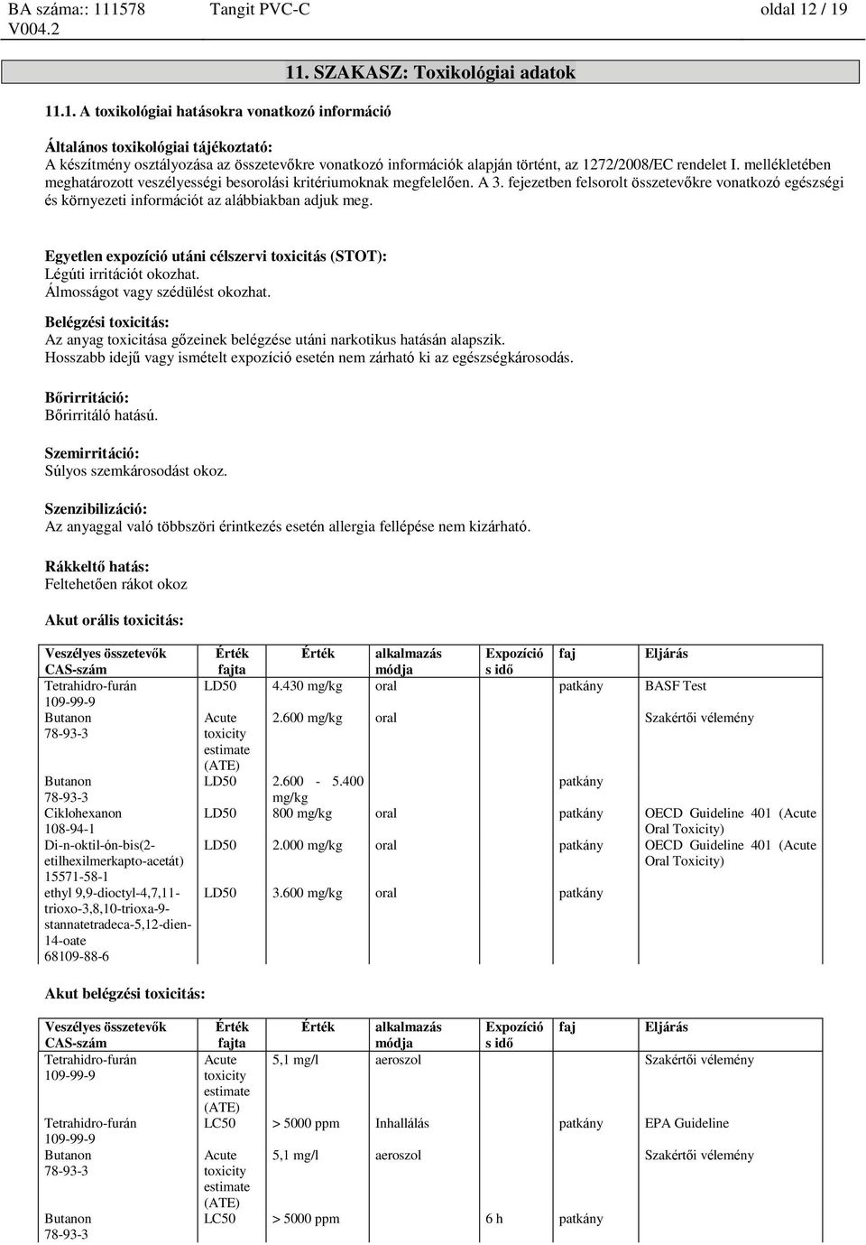 mellékletében meghatározott veszélyességi besorolási kritériumoknak megfelelően. A 3. fejezetben felsorolt o sszetevőkre vonatkozó egészségi és ko rnyezeti információt az alábbiakban adjuk meg.